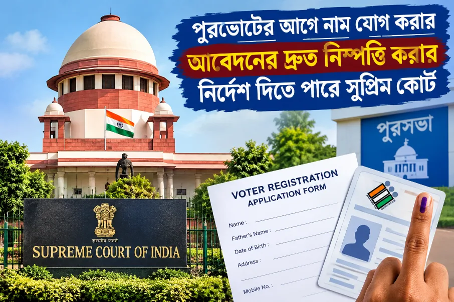 পুরভোটের আগে নাম যোগ করার আবেদনের দ্রুত নিস্পত্তি করার নির্দেশ দিতে পারে সুপ্রিম কোর্ট